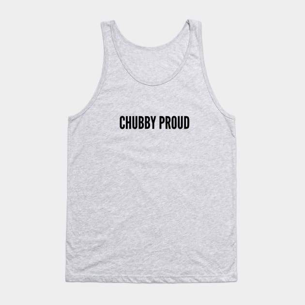 Cute - Chubby Proud - Personality Slogan Quotes Statement humor Tank Top by sillyslogans